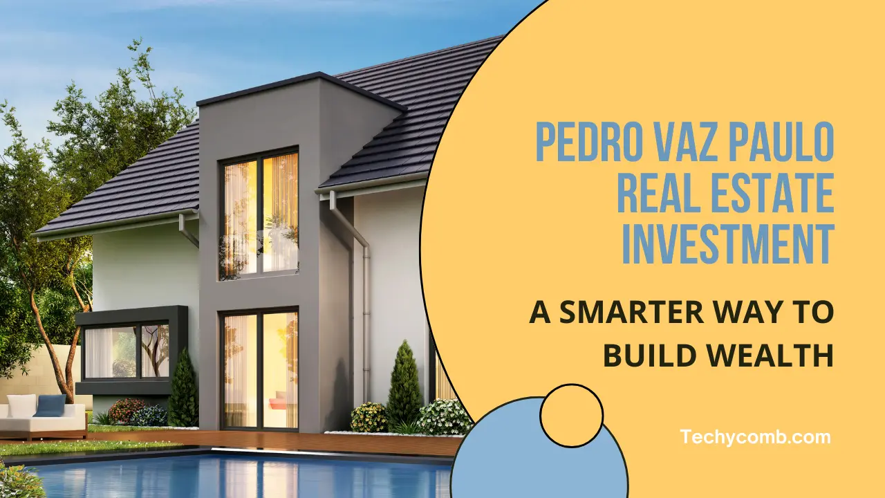 Pedro Vaz Paulo real estate investment: A Smarter Way to Build Wealth